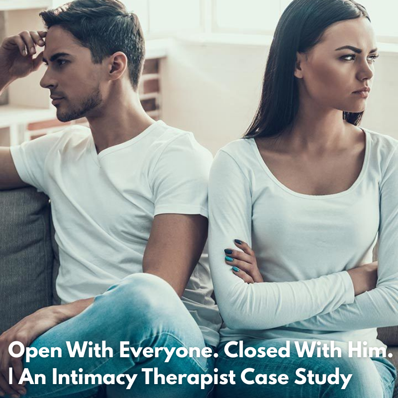 Open With Everyone. Closed With Him. | An Intimacy Therapist Case Study