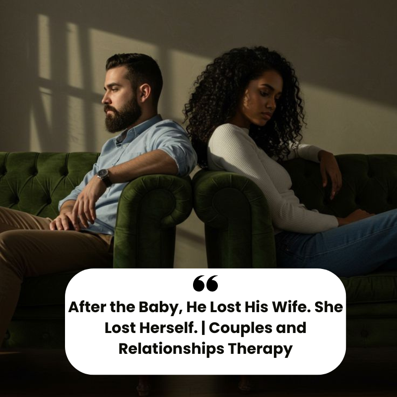 After the Baby, He Lost His Wife. She Lost Herself. | Couples and Relationships Therapy